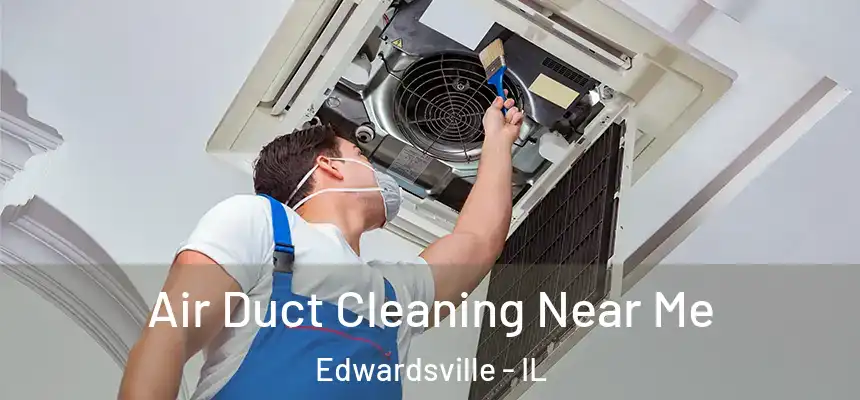  Air Duct Cleaning Near Me Edwardsville - IL