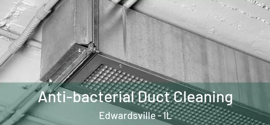 Anti-bacterial Duct Cleaning Edwardsville - IL