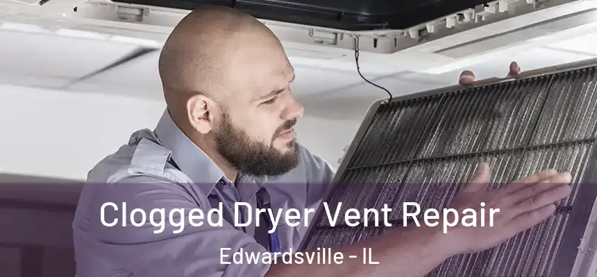 Clogged Dryer Vent Repair Edwardsville - IL