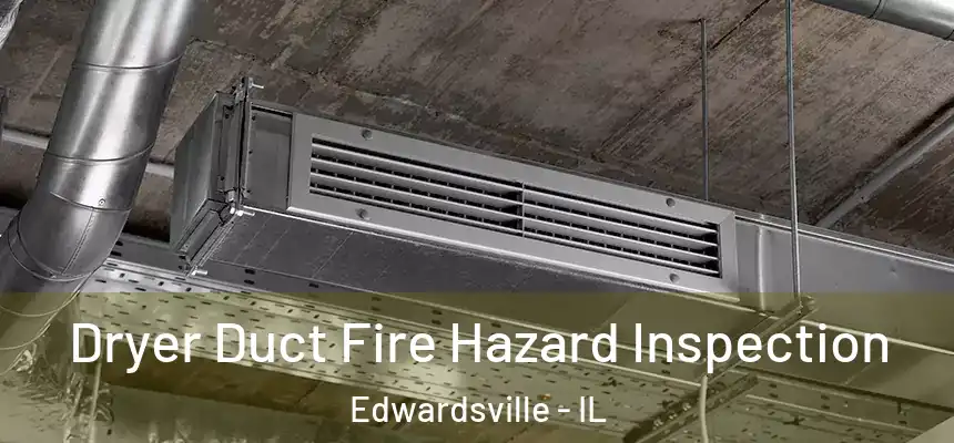  Dryer Duct Fire Hazard Inspection Edwardsville - IL