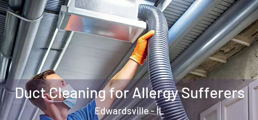 Duct Cleaning for Allergy Sufferers Edwardsville - IL
