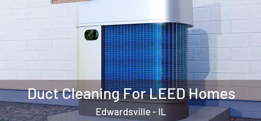  Duct Cleaning For LEED Homes Edwardsville - IL