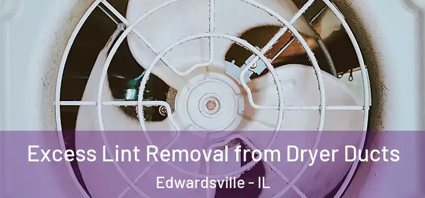Excess Lint Removal from Dryer Ducts Edwardsville - IL