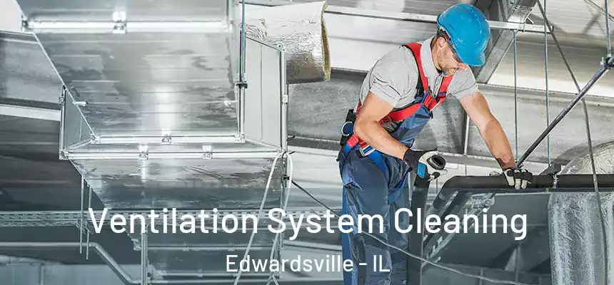 Ventilation System Cleaning Edwardsville - IL