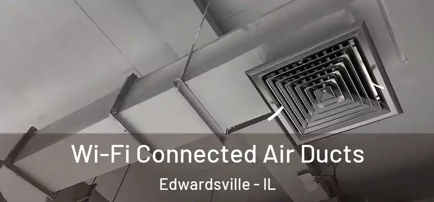 Wi-Fi Connected Air Ducts Edwardsville - IL